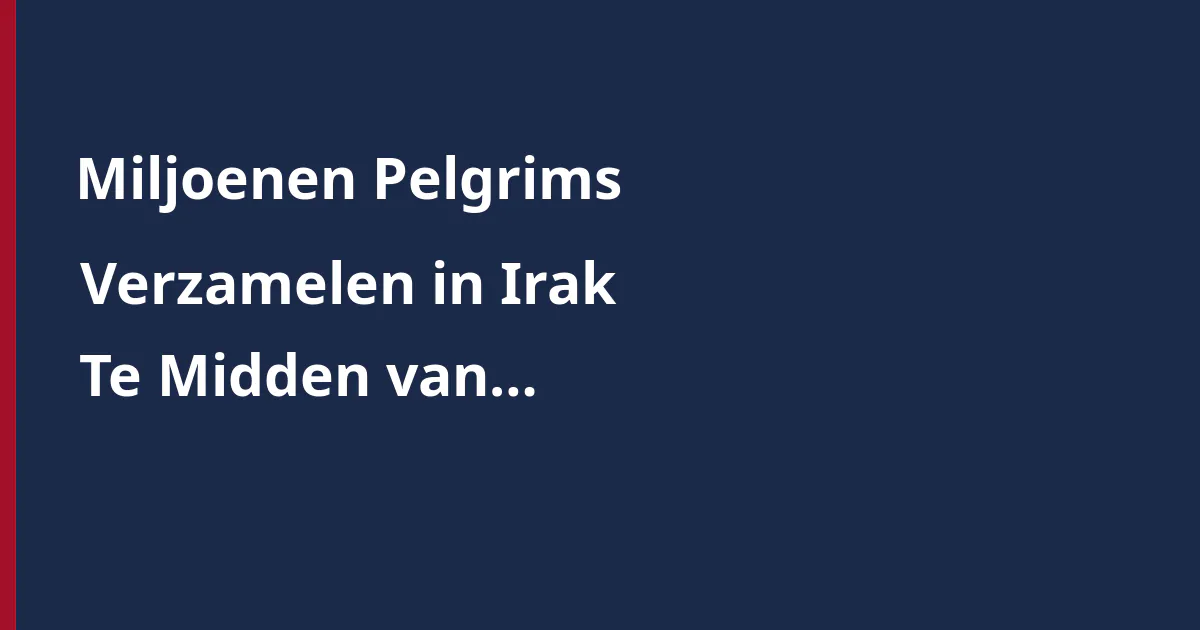 Miljoenen Pelgrims Verzamelen in Irak Te Midden van Regionale Spanningen voor Arba'een